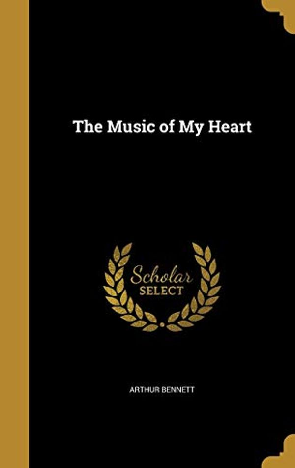 Cover Art for 9781374080089, The Music of My Heart by Arthur Bennett
