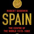 Cover Art for 9781408862285, Spain: The Centre of the World 1519-1682 by Robert Goodwin