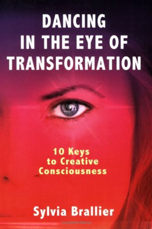 Cover Art for 9780977984305, Dancing in  the Eye of Transformation, 10 Keys to Creative Consciousness by Sylvia Brallier