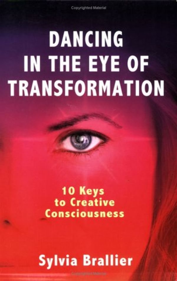 Cover Art for 9780977984305, Dancing in  the Eye of Transformation, 10 Keys to Creative Consciousness by Sylvia Brallier