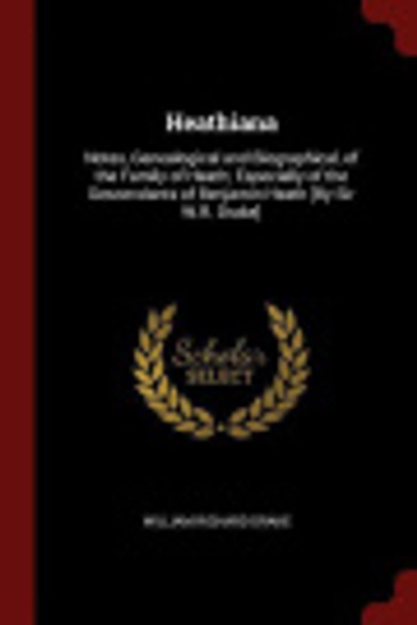 Cover Art for 9781375776363, Heathiana: Notes, Genealogical and Biographical, of the Family of Heath; Especially of the Descendants of Benjamin Heath [By Sir W.R. Drake] by Drake, William Richard