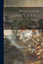 Cover Art for 9781014219640, William M. Gaines' Utterly Mad by William M. Gaines