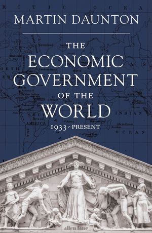 Cover Art for 9781846147227, The Economic Government of the World by Martin Daunton