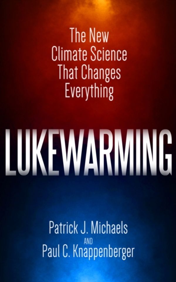 Cover Art for 9781944424039, Lukewarming: The New Climate Science That Changes Everything by Patrick J. Michaels, Paul C. Knappenberger