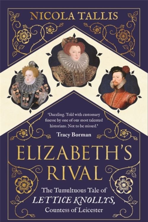 Cover Art for 9781782439240, Elizabeth's Rival: The Tumultuous Tale of Lettice Knollys, Countess of Leicester by Nicola Tallis