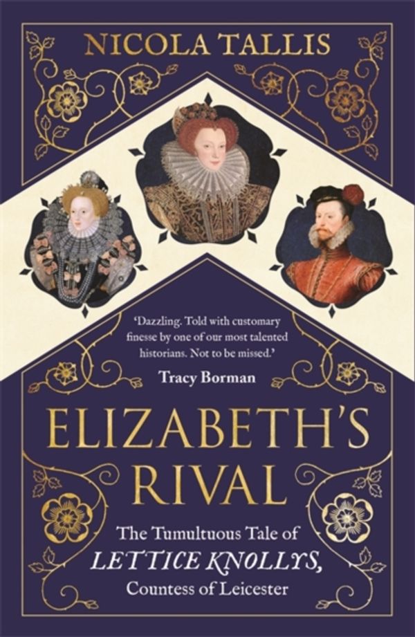 Cover Art for 9781782439240, Elizabeth's Rival: The Tumultuous Tale of Lettice Knollys, Countess of Leicester by Nicola Tallis