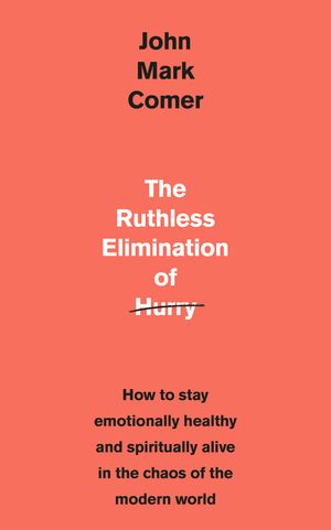 Cover Art for 9781529308389, The Ruthless Elimination of Hurry: How to stay emotionally healthy and spiritually alive in the chaos of the modern world by John Mark Comer