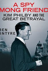 Cover Art for B00NI4A2SK, A Spy Among Friends: Kim Philby and the Great Betrayal by Ben Macintyre