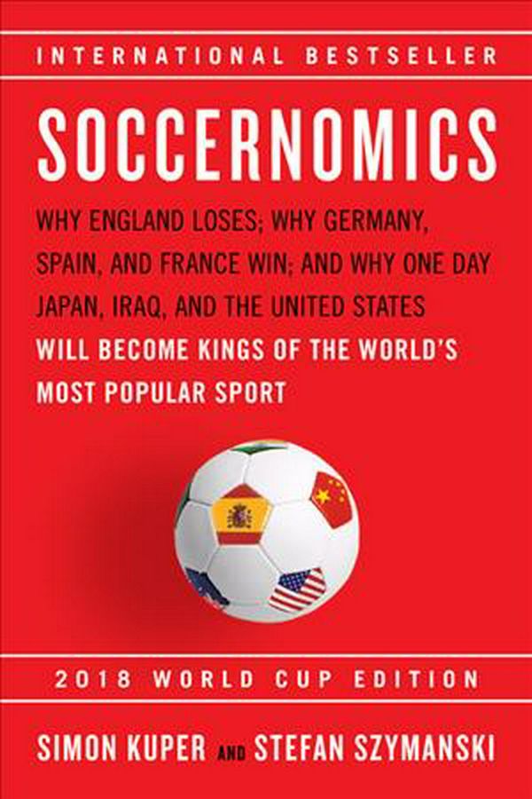 Cover Art for 9781568587516, Soccernomics (2018 World Cup Edition): Why England Loses; Why Germany, Spain, and France Win; And Why One Day Japan, Iraq, and the United States Will Become Kings of the World's Most Popular Sport by Simon Kuper