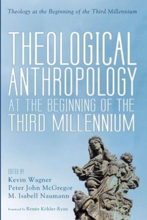 Cover Art for 9781666709254, Theological Anthropology at the Beginning of the Third Millennium by Kevin Wagner, Peter John McGregor, M. Isabell Naumann