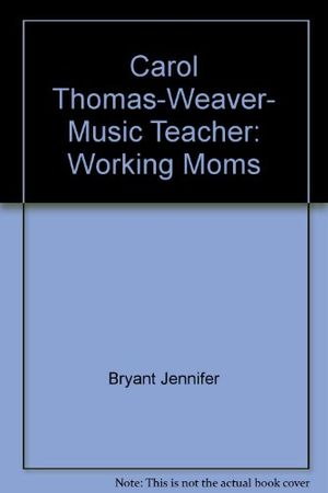 Cover Art for 9780516073774, Carol Thomas-Weaver, Music Teacher: Working Moms by Jennifer Bryant, Pamela Brown, Bill Adkins