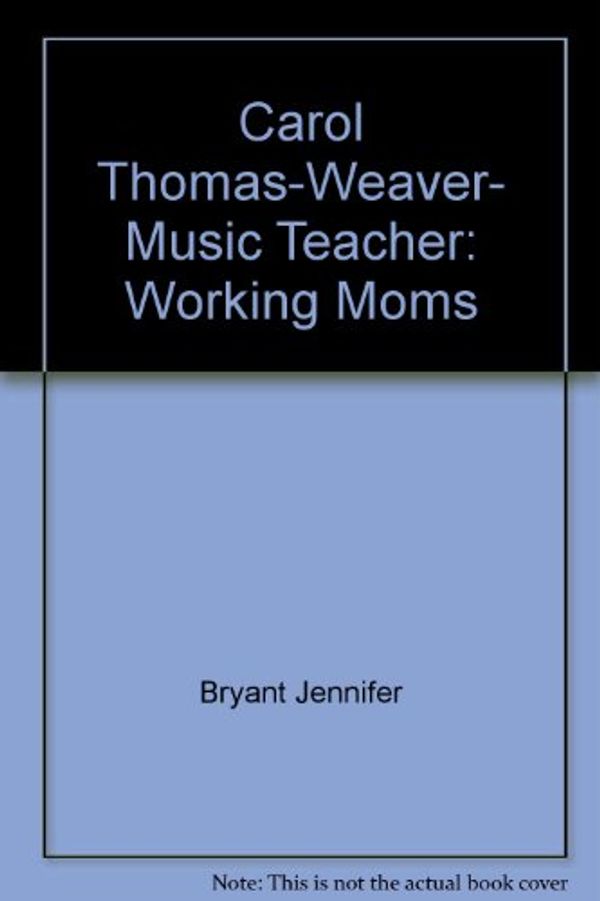 Cover Art for 9780516073774, Carol Thomas-Weaver, Music Teacher: Working Moms by Jennifer Bryant, Pamela Brown, Bill Adkins