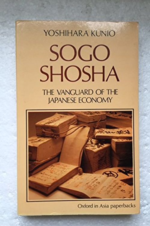 Cover Art for 9780195825008, Sogo Shosha: Vanguard of the Japanese Economy (Oxford in Asia Paperbacks) by Kunio Yoshihara