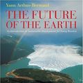 Cover Art for 9780810950184, The Future of the Earth: An Introduction to Sustainable Development for Young Readers by Yann Arthus-Bertrand