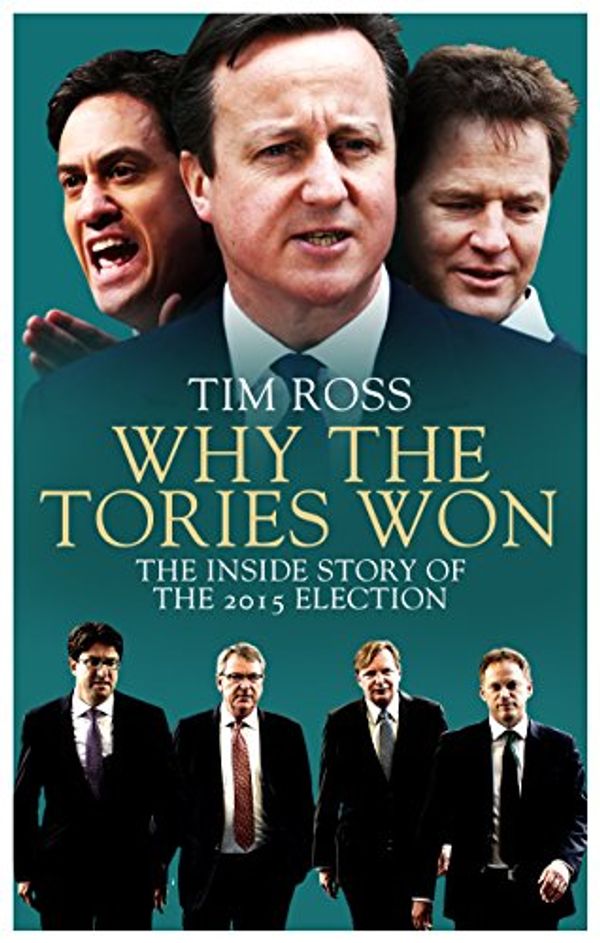 Cover Art for B016DE6COE, Why the Tories Won: The Inside Story of the 2015 Election by Tim Ross