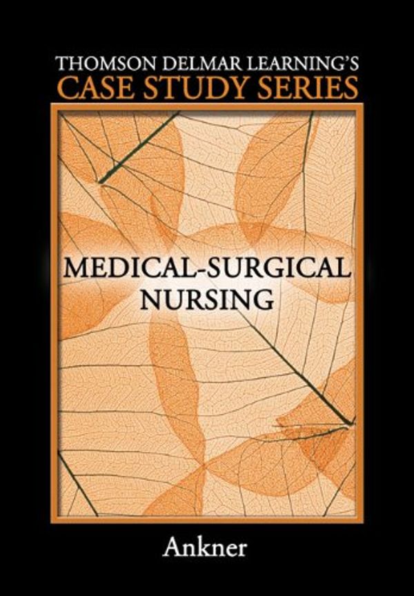 Cover Art for 9781418040871, Delmar's Case Study Series: Medical-Surgical Nursing (Thomson Delmar Learning's Case Study Series) by Gina M Ankner