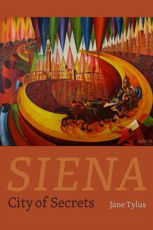Cover Art for 9780226207827, Siena: City of Secrets by Jane Tylus
