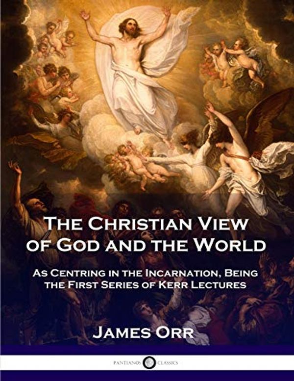 Cover Art for 9781789870572, The Christian View of God and the World: As Centring in the Incarnation, Being the First Series of Kerr Lectures by Charles Orr