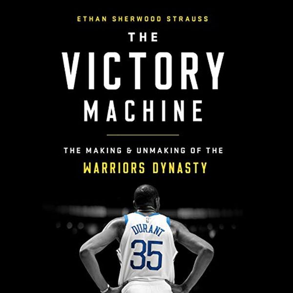 Cover Art for 9781549131868, The Victory Machine: The Making and Unmaking of the Warriors Dynasty by Ethan Sherwood Strauss