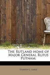 Cover Art for 9781241248895, The Rutland Home of Major General Rufus Putnam; by Stephen C Earle