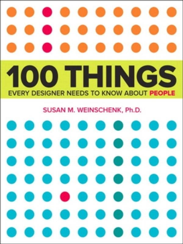 Cover Art for 9780132658607, 100 Things Every Designer Needs to Know about People by Susan Weinschenk