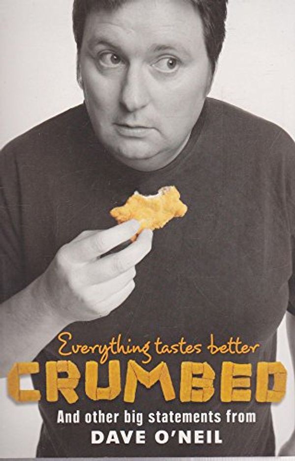Cover Art for 9781740664981, Everything Tastes Better Crumbed by Dave O'Neil
