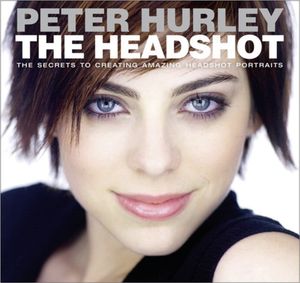 Cover Art for 9780133928518, The Headshot: The Secrets to Creating Amazing Headshot Portraits (Voices That Matter) by Peter Hurley