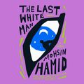Cover Art for 9780593584699, The Last White Man by Mohsin Hamid