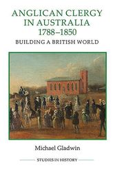 Cover Art for 9780861933280, Anglican Clergy in Australia, 1788-1850: Building a British World (Royal Historical Society Studies in History New Series) by Michael Gladwin
