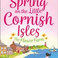 Cover Art for 9780008253394, Spring on the Little Cornish Isles: The Flower Farm (The Little Cornish Isles, Book 2) by Phillipa Ashley