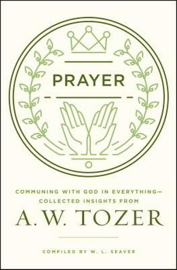 Cover Art for 9780802413819, In Everything by Prayer: A. W. Tozer on Prayer by A. W. Tozer