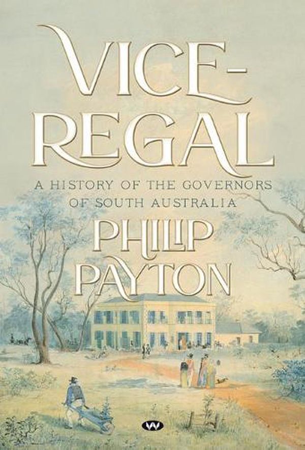 Cover Art for 9781743058534, Vice-Regal: A history of the Governors of South Australia by Philip Payton