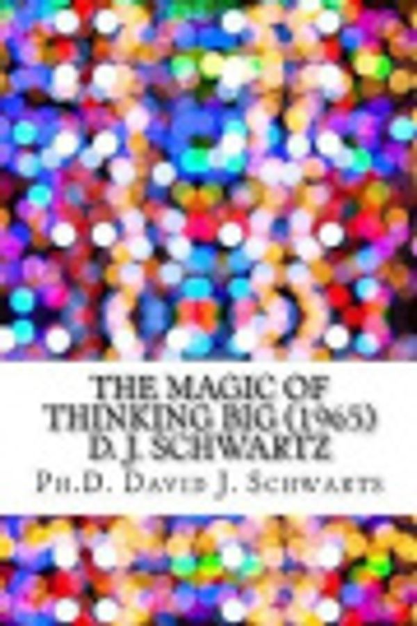 Cover Art for 9781548493479, The Magic of Thinking Big (1965) D. J. Schwartz by David J. Schwarts, Ph.d.