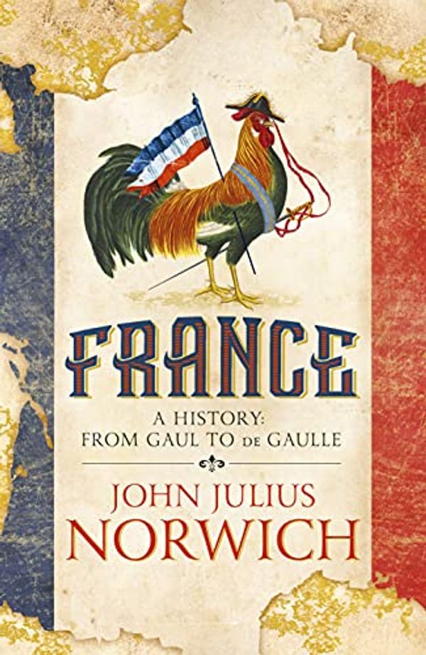 Cover Art for B073B597LV, France: A History: from Gaul to de Gaulle by John Julius Norwich