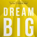 Cover Art for B089YB4F1V, by Goff, Bob :: Dream Big: Know What You Want, Why You Want It, and What You’re Going to Do About It-Hardcover by Unknown