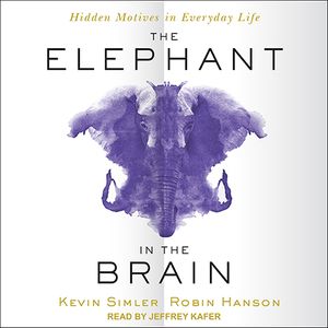 Cover Art for 9781541446212, The Elephant in the Brain: Hidden Motives in Everyday Life by Kevin Simler, Robin Hanson