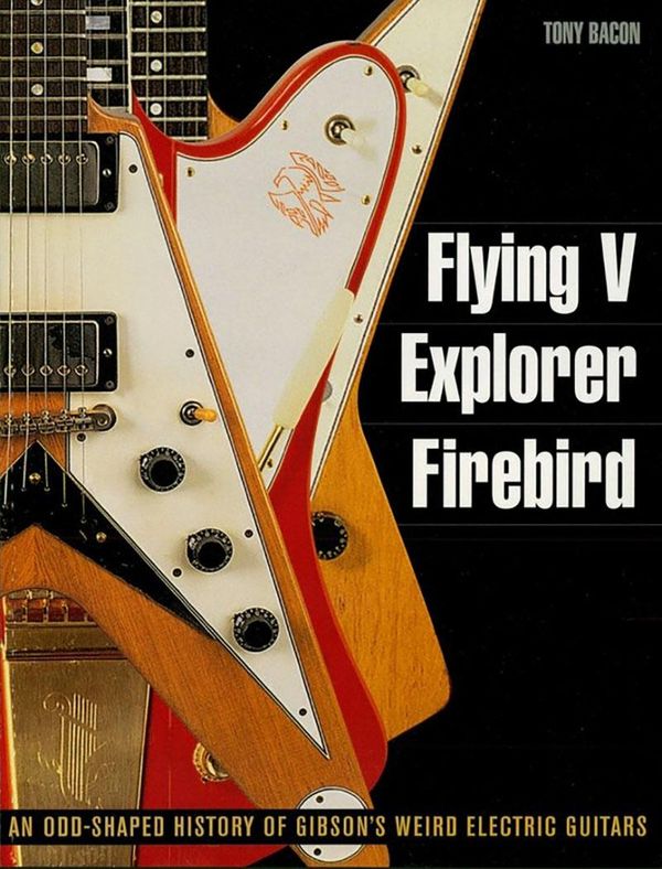 Cover Art for 9781476856117, Flying V, Explorer, Firebird by Tony Bacon