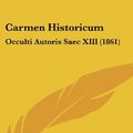 Cover Art for 9781161989762, Carmen Historicum: Occulti Autoris Saec XIII (1861) by Constantin Von Hofler