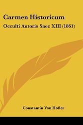 Cover Art for 9781161989762, Carmen Historicum: Occulti Autoris Saec XIII (1861) by Constantin Von Hofler