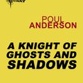 Cover Art for 9780575108875, A Knight of Ghosts and Shadows: A Flandry Book by Poul Anderson