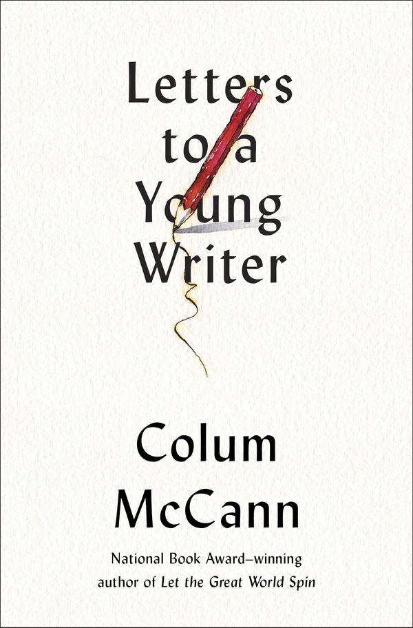 Cover Art for 9780399590801, Letters to a Young Writer: Some Practical and Philosophical Advice by Colum McCann