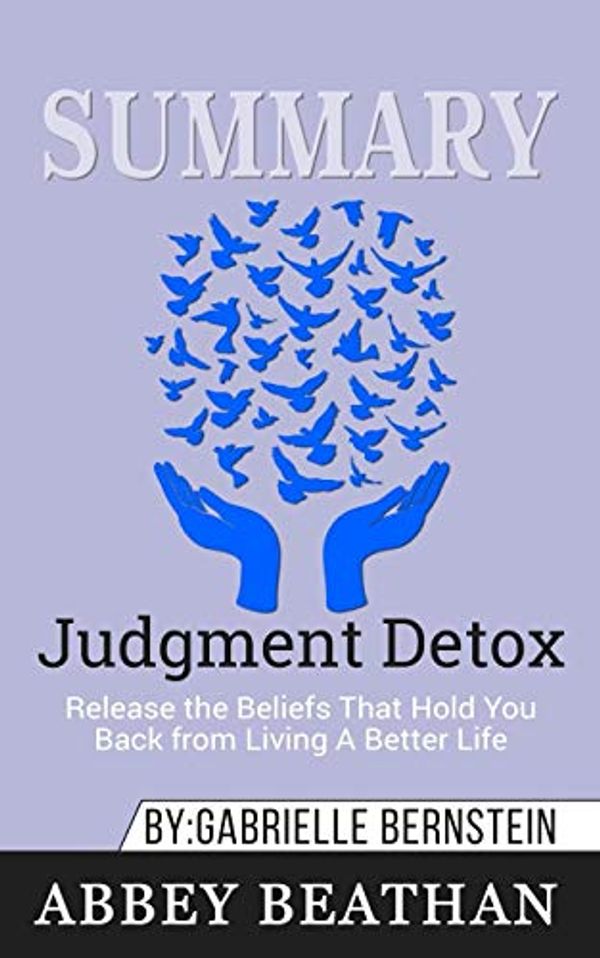 Cover Art for 9781646153329, Summary of Judgment Detox: Release the Beliefs That Hold You Back from Living A Better Life by Gabrielle Bernstein by Abbey Beathan