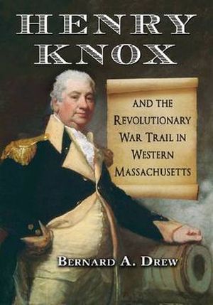 Cover Art for 9780786462766, Henry Knox and the Revolutionary War Trail in Western Massachusetts by Bernard A. Drew