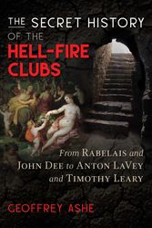 Cover Art for 9781591433484, The Secret History of the Hell-Fire Clubs: From Rabelais and John Dee to Anton Lavey and Timothy Leary by Geoffrey Ashe
