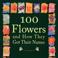 Cover Art for 9781565126855, 100 Flowers and How They Got Their Names by Diana Wells, Ippy Patterson