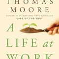 Cover Art for 9780767922531, A Life at Work by Thomas Moore