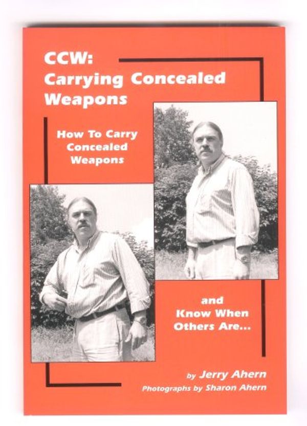 Cover Art for 9780941540247, Ccw: Carrying Concealed Weapons : How to Carry Concealed Weapons and Know When Others Are by Jerry Ahern