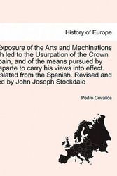 Cover Art for 9781241445362, An Exposure of the Arts and Machinations which led to the Usurpation of the Crown of Spain, and of the means pursued by Bonaparte to carry his views ... Revised and edited by John Joseph Stockdale by Pedro Cevallos