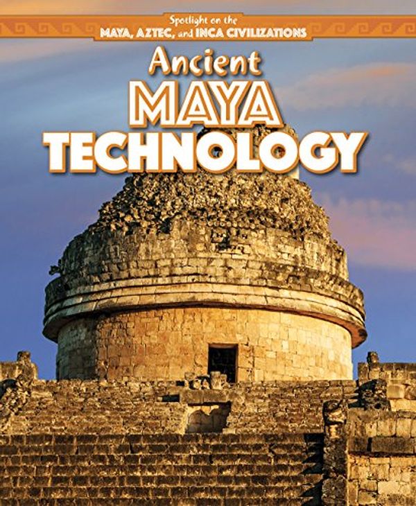 Cover Art for 9781499419832, Ancient Maya TechnologySpotlight on the Maya, Aztec, and Inca Civiliza... by Charles C. Hofer