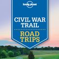 Cover Art for 9781760340476, Lonely Planet Civil War Trail Road Trips (Travel Guide) by Lonely Planet